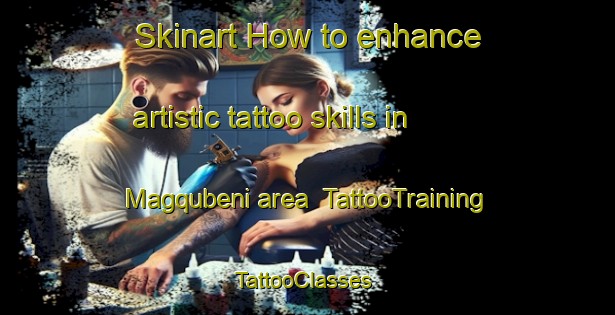 Skinart How to enhance artistic tattoo skills in Magqubeni area | TattooTraining | TattooClasses | SkinartTraining-South Africa