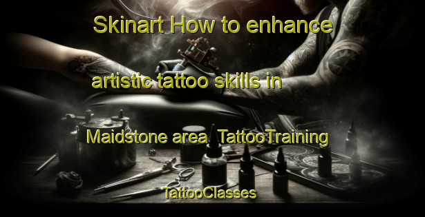 Skinart How to enhance artistic tattoo skills in Maidstone area | TattooTraining | TattooClasses | SkinartTraining-South Africa