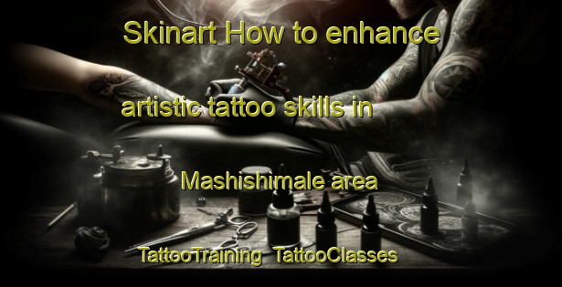Skinart How to enhance artistic tattoo skills in Mashishimale area | TattooTraining | TattooClasses | SkinartTraining-South Africa