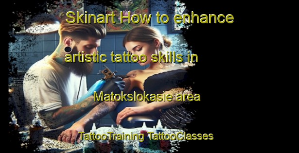 Skinart How to enhance artistic tattoo skills in Matokslokasie area | #TattooTraining #TattooClasses #SkinartTraining-South Africa