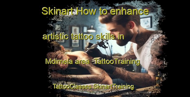 Skinart How to enhance artistic tattoo skills in Mdimela area | #TattooTraining #TattooClasses #SkinartTraining-South Africa