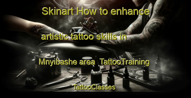Skinart How to enhance artistic tattoo skills in Mnyibashe area | TattooTraining | TattooClasses | SkinartTraining-South Africa