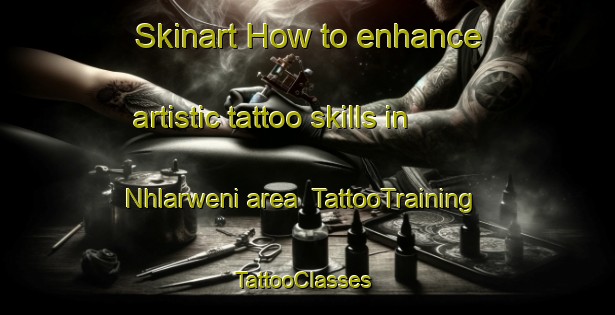 Skinart How to enhance artistic tattoo skills in Nhlarweni area | TattooTraining | TattooClasses | SkinartTraining-South Africa
