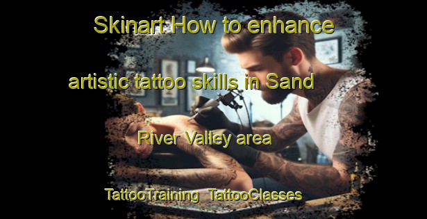 Skinart How to enhance artistic tattoo skills in Sand River Valley area | TattooTraining | TattooClasses | SkinartTraining-South Africa