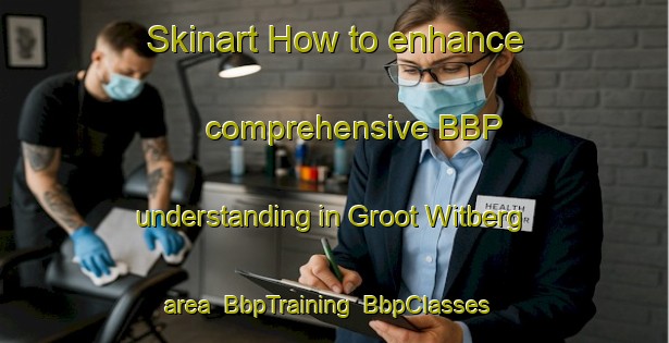 Skinart How to enhance comprehensive BBP understanding in Groot Witberg area | BbpTraining | BbpClasses | SkinartTraining-South Africa