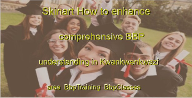 Skinart How to enhance comprehensive BBP understanding in Kwankwenkwazi area | BbpTraining | BbpClasses | SkinartTraining-South Africa