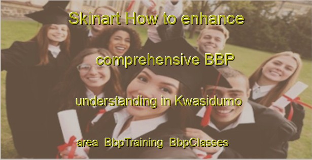 Skinart How to enhance comprehensive BBP understanding in Kwasidumo area | BbpTraining | BbpClasses | SkinartTraining-South Africa
