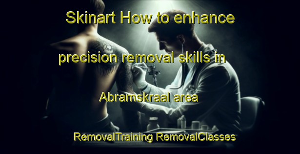 Skinart How to enhance precision removal skills in Abramskraal area | #RemovalTraining #RemovalClasses #SkinartTraining-South Africa