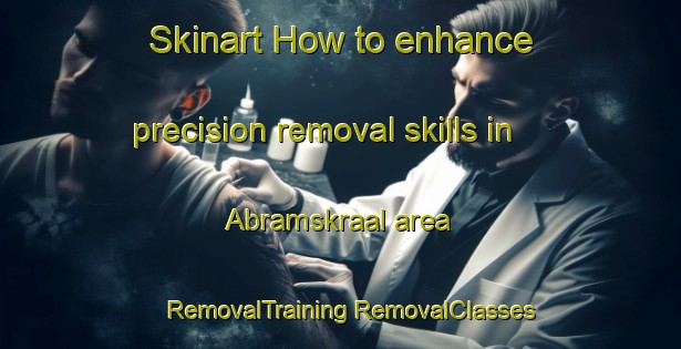 Skinart How to enhance precision removal skills in Abramskraal area | #RemovalTraining #RemovalClasses #SkinartTraining-South Africa