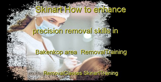 Skinart How to enhance precision removal skills in Bakenkop area | #RemovalTraining #RemovalClasses #SkinartTraining-South Africa