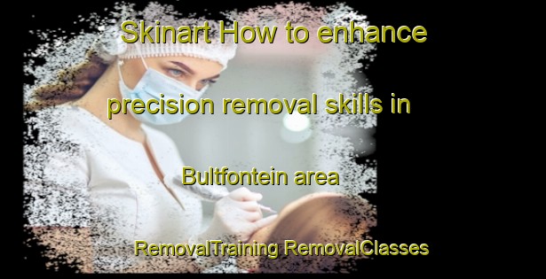 Skinart How to enhance precision removal skills in Bultfontein area | #RemovalTraining #RemovalClasses #SkinartTraining-South Africa