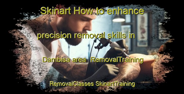 Skinart How to enhance precision removal skills in Dambisa area | #RemovalTraining #RemovalClasses #SkinartTraining-South Africa