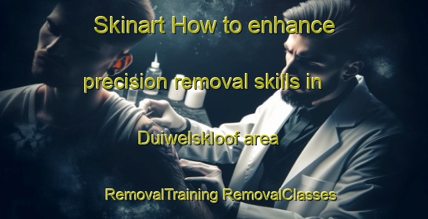 Skinart How to enhance precision removal skills in Duiwelskloof area | #RemovalTraining #RemovalClasses #SkinartTraining-South Africa