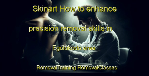 Skinart How to enhance precision removal skills in Egolokodo area | #RemovalTraining #RemovalClasses #SkinartTraining-South Africa