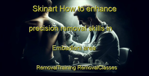 Skinart How to enhance precision removal skills in Embadleni area | #RemovalTraining #RemovalClasses #SkinartTraining-South Africa