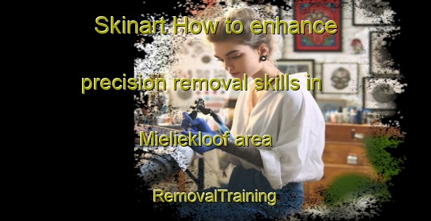 Skinart How to enhance precision removal skills in Mieliekloof area | RemovalTraining | RemovalClasses | SkinartTraining-South Africa
