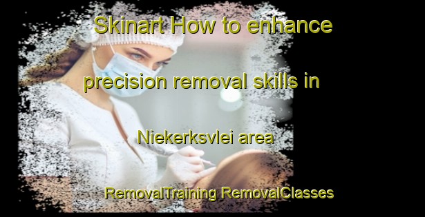 Skinart How to enhance precision removal skills in Niekerksvlei area | #RemovalTraining #RemovalClasses #SkinartTraining-South Africa