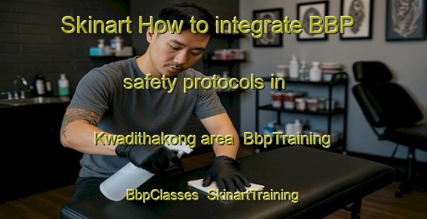Skinart How to integrate BBP safety protocols in Kwadithakong area | BbpTraining | BbpClasses | SkinartTraining-South Africa