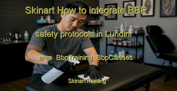 Skinart How to integrate BBP safety protocols in Lundini area | BbpTraining | BbpClasses | SkinartTraining-South Africa