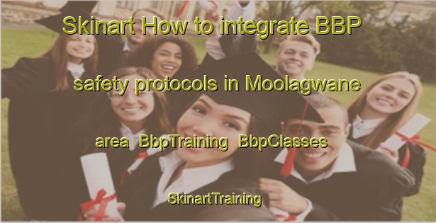 Skinart How to integrate BBP safety protocols in Moolagwane area | BbpTraining | BbpClasses | SkinartTraining-South Africa