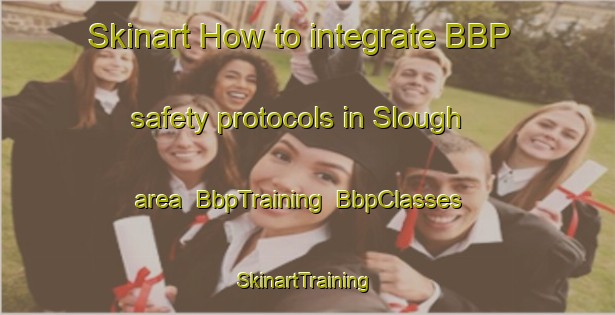 Skinart How to integrate BBP safety protocols in Slough area | BbpTraining | BbpClasses | SkinartTraining-South Africa