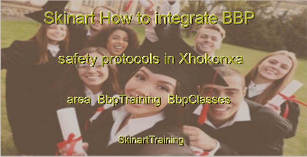 Skinart How to integrate BBP safety protocols in Xhokonxa area | BbpTraining | BbpClasses | SkinartTraining-South Africa