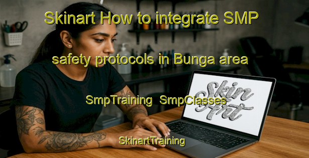Skinart How to integrate SMP safety protocols in Bunga area | SmpTraining | SmpClasses | SkinartTraining-South Africa