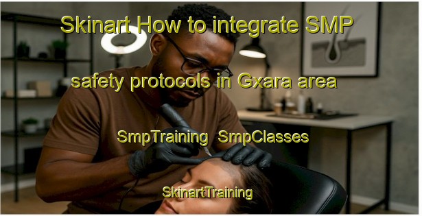 Skinart How to integrate SMP safety protocols in Gxara area | SmpTraining | SmpClasses | SkinartTraining-South Africa
