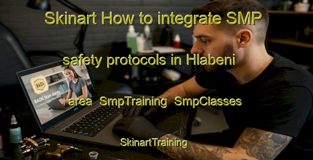 Skinart How to integrate SMP safety protocols in Hlabeni area | SmpTraining | SmpClasses | SkinartTraining-South Africa