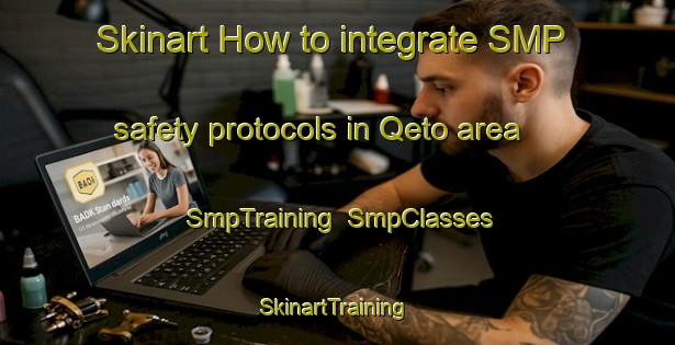 Skinart How to integrate SMP safety protocols in Qeto area | SmpTraining | SmpClasses | SkinartTraining-South Africa