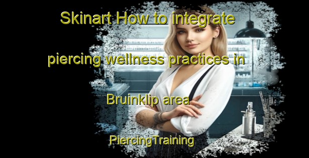 Skinart How to integrate piercing wellness practices in Bruinklip area | #PiercingTraining #PiercingClasses #SkinartTraining-South Africa