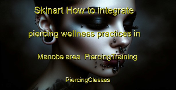 Skinart How to integrate piercing wellness practices in Manobe area | #PiercingTraining #PiercingClasses #SkinartTraining-South Africa