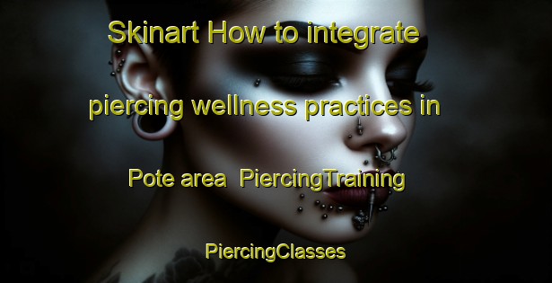 Skinart How to integrate piercing wellness practices in Pote area | #PiercingTraining #PiercingClasses #SkinartTraining-South Africa