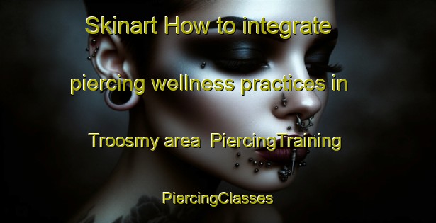 Skinart How to integrate piercing wellness practices in Troosmy area | #PiercingTraining #PiercingClasses #SkinartTraining-South Africa