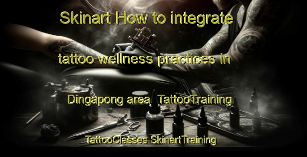 Skinart How to integrate tattoo wellness practices in Dingapong area | #TattooTraining #TattooClasses #SkinartTraining-South Africa