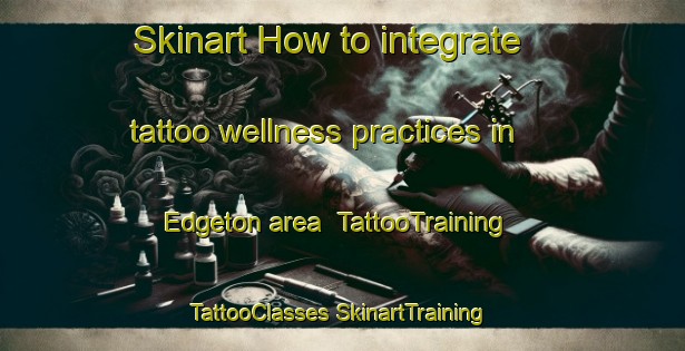 Skinart How to integrate tattoo wellness practices in Edgeton area | #TattooTraining #TattooClasses #SkinartTraining-South Africa