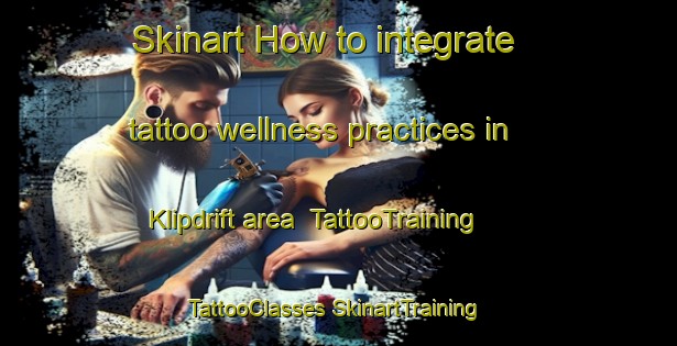 Skinart How to integrate tattoo wellness practices in Klipdrift area | #TattooTraining #TattooClasses #SkinartTraining-South Africa