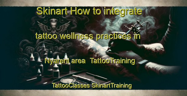 Skinart How to integrate tattoo wellness practices in Nyareni area | #TattooTraining #TattooClasses #SkinartTraining-South Africa