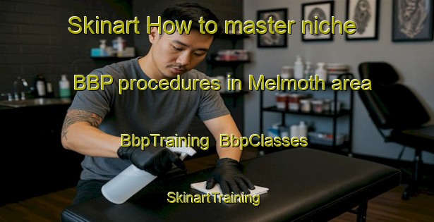 Skinart How to master niche BBP procedures in Melmoth area | BbpTraining | BbpClasses | SkinartTraining-South Africa