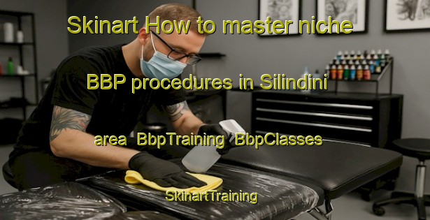 Skinart How to master niche BBP procedures in Silindini area | BbpTraining | BbpClasses | SkinartTraining-South Africa