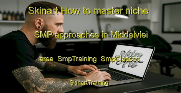 Skinart How to master niche SMP approaches in Middelvlei area | SmpTraining | SmpClasses | SkinartTraining-South Africa