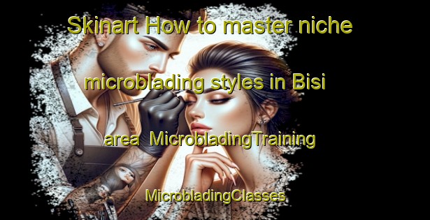 Skinart How to master niche microblading styles in Bisi area | #MicrobladingTraining #MicrobladingClasses #SkinartTraining-South Africa