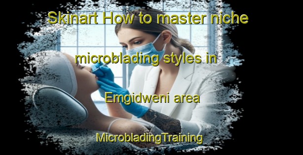 Skinart How to master niche microblading styles in Emgidweni area | #MicrobladingTraining #MicrobladingClasses #SkinartTraining-South Africa