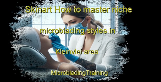 Skinart How to master niche microblading styles in Kleinvlei area | #MicrobladingTraining #MicrobladingClasses #SkinartTraining-South Africa