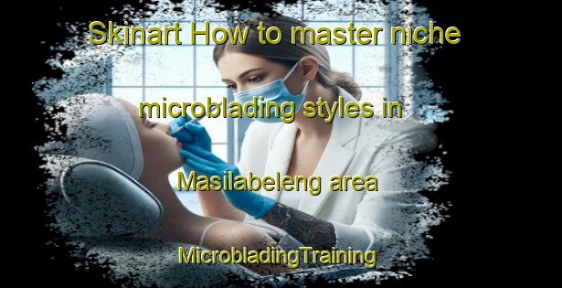 Skinart How to master niche microblading styles in Masilabeleng area | #MicrobladingTraining #MicrobladingClasses #SkinartTraining-South Africa