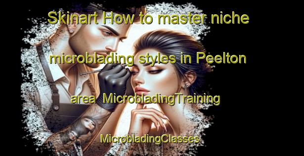 Skinart How to master niche microblading styles in Peelton area | MicrobladingTraining | MicrobladingClasses | SkinartTraining-South Africa