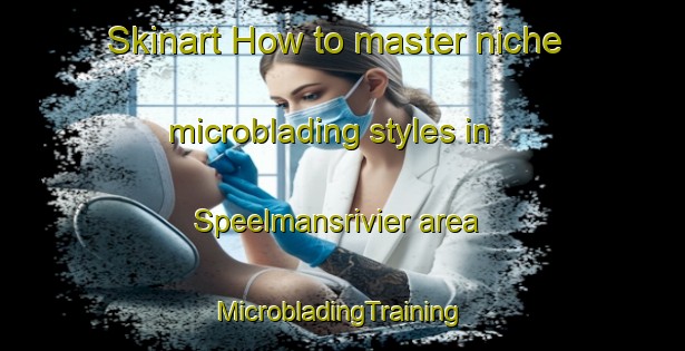 Skinart How to master niche microblading styles in Speelmansrivier area | #MicrobladingTraining #MicrobladingClasses #SkinartTraining-South Africa