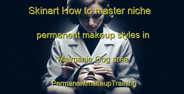 Skinart How to master niche permanent makeup styles in Malmanie Oog area | PermanentmakeupTraining | PermanentmakeupClasses | SkinartTraining-South Africa