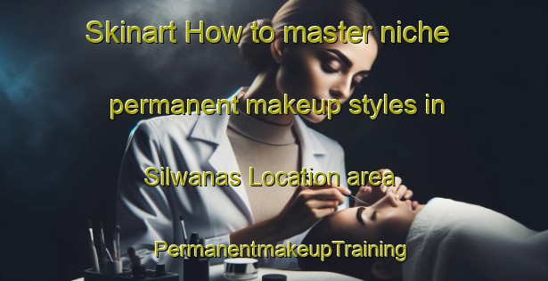 Skinart How to master niche permanent makeup styles in Silwanas Location area | PermanentmakeupTraining | PermanentmakeupClasses | SkinartTraining-South Africa
