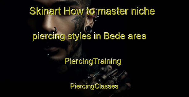 Skinart How to master niche piercing styles in Bede area | #PiercingTraining #PiercingClasses #SkinartTraining-South Africa